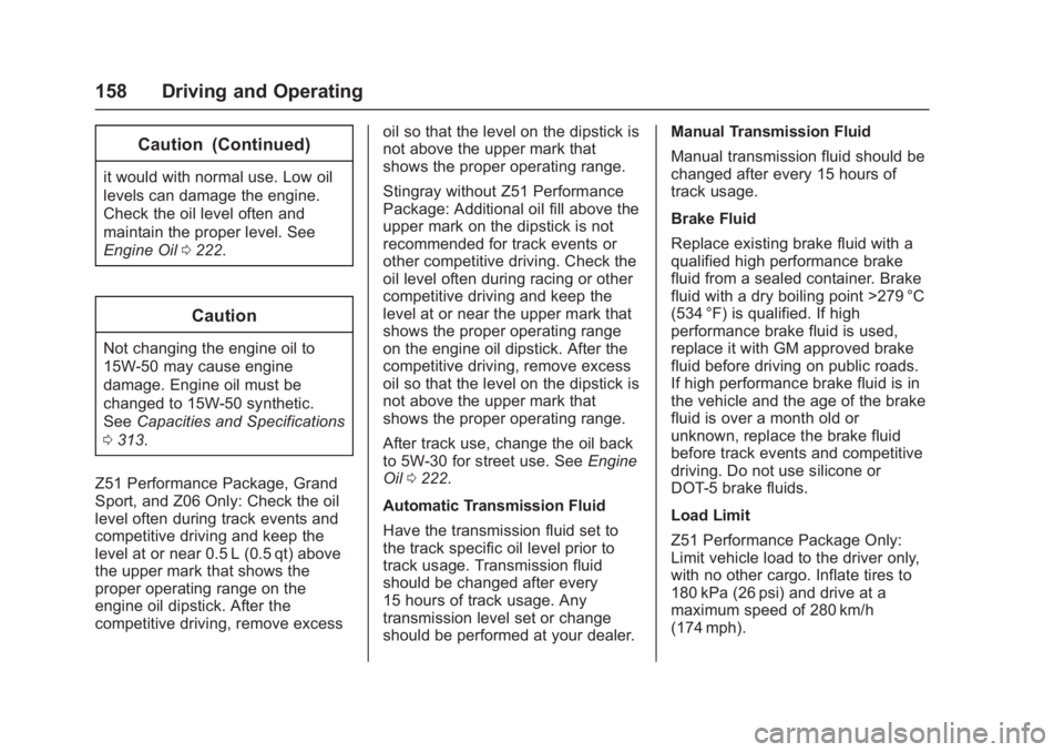 CHEVROLET CORVETTE C7 2018  Owners Manual Chevrolet Corvette Owner Manual (GMNA-Localizing-U.S./Canada/Mexico-
11374030) - 2018 - crc - 4/4/17
158 Driving and Operating
Caution (Continued)
it would with normal use. Low oil
levels can damage t