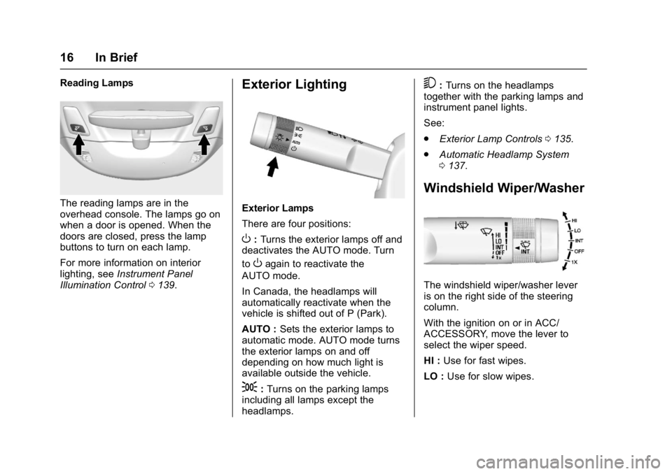 CHEVROLET CORVETTE C7 2018 Owners Manual Chevrolet Corvette Owner Manual (GMNA-Localizing-U.S./Canada/Mexico-
11374030) - 2018 - crc - 3/29/17
16 In Brief
Reading Lamps
The reading lamps are in the
overhead console. The lamps go on
when a do CHEVROLET CORVETTE C7 2018 Owners Manual Chevrolet Corvette Owner Manual (GMNA-Localizing-U.S./Canada/Mexico-
11374030) - 2018 - crc - 3/29/17
16 In Brief
Reading Lamps
The reading lamps are in the
overhead console. The lamps go on
when a do