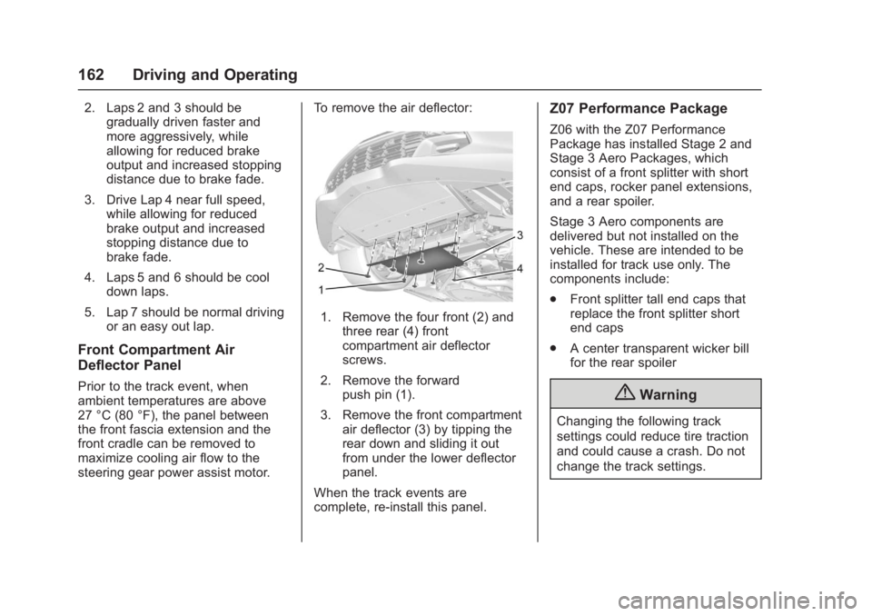 CHEVROLET CORVETTE C7 2018  Owners Manual Chevrolet Corvette Owner Manual (GMNA-Localizing-U.S./Canada/Mexico-
11374030) - 2018 - crc - 4/4/17
162 Driving and Operating
2. Laps 2 and 3 should begradually driven faster and
more aggressively, w