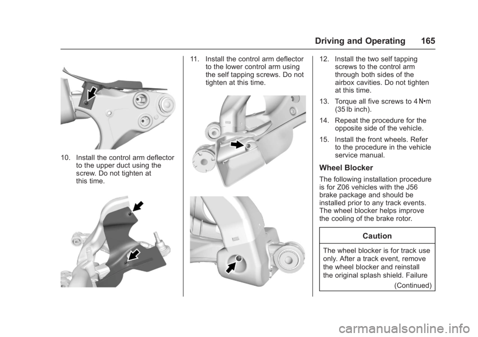 CHEVROLET CORVETTE C7 2018  Owners Manual Chevrolet Corvette Owner Manual (GMNA-Localizing-U.S./Canada/Mexico-
11374030) - 2018 - crc - 4/4/17
Driving and Operating 165
10. Install the control arm deflectorto the upper duct using the
screw. D