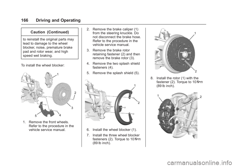CHEVROLET CORVETTE C7 2018  Owners Manual Chevrolet Corvette Owner Manual (GMNA-Localizing-U.S./Canada/Mexico-
11374030) - 2018 - crc - 4/4/17
166 Driving and Operating
Caution (Continued)
to reinstall the original parts may
lead to damage to