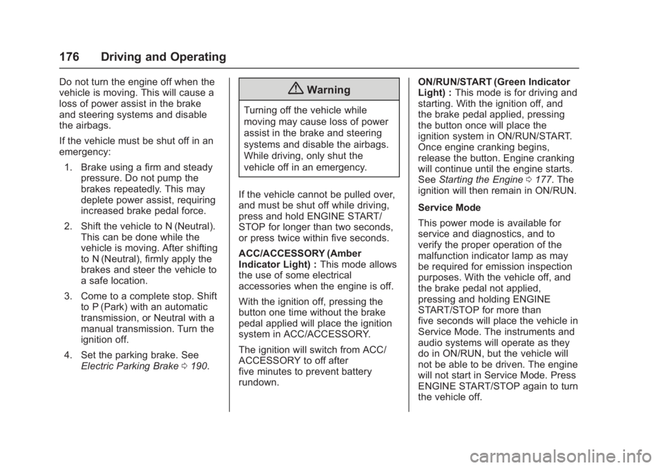 CHEVROLET CORVETTE C7 2018  Owners Manual Chevrolet Corvette Owner Manual (GMNA-Localizing-U.S./Canada/Mexico-
11374030) - 2018 - crc - 4/4/17
176 Driving and Operating
Do not turn the engine off when the
vehicle is moving. This will cause a
