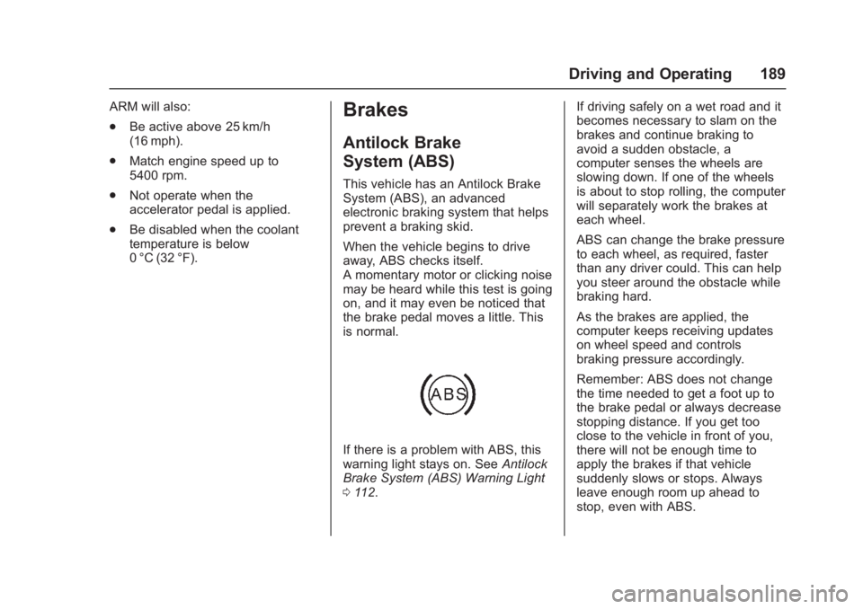 CHEVROLET CORVETTE C7 2018  Owners Manual Chevrolet Corvette Owner Manual (GMNA-Localizing-U.S./Canada/Mexico-
11374030) - 2018 - crc - 4/4/17
Driving and Operating 189
ARM will also:
.Be active above 25 km/h
(16 mph).
. Match engine speed up