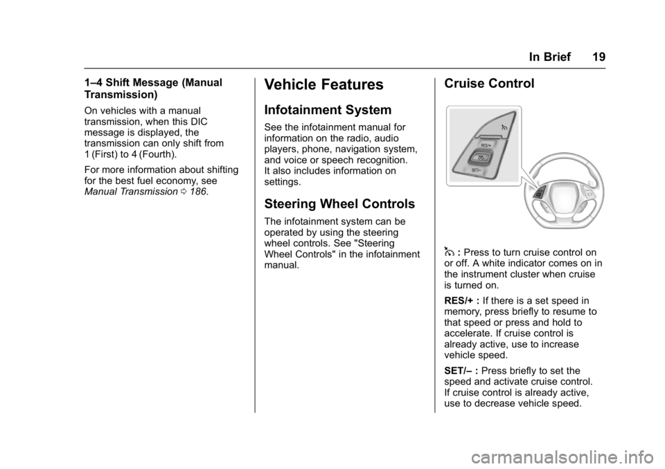 CHEVROLET CORVETTE C7 2018 Owners Manual Chevrolet Corvette Owner Manual (GMNA-Localizing-U.S./Canada/Mexico-
11374030) - 2018 - crc - 3/29/17
In Brief 19
1–4 Shift Message (Manual
Transmission)
On vehicles with a manual
transmission, when CHEVROLET CORVETTE C7 2018 Owners Manual Chevrolet Corvette Owner Manual (GMNA-Localizing-U.S./Canada/Mexico-
11374030) - 2018 - crc - 3/29/17
In Brief 19
1–4 Shift Message (Manual
Transmission)
On vehicles with a manual
transmission, when