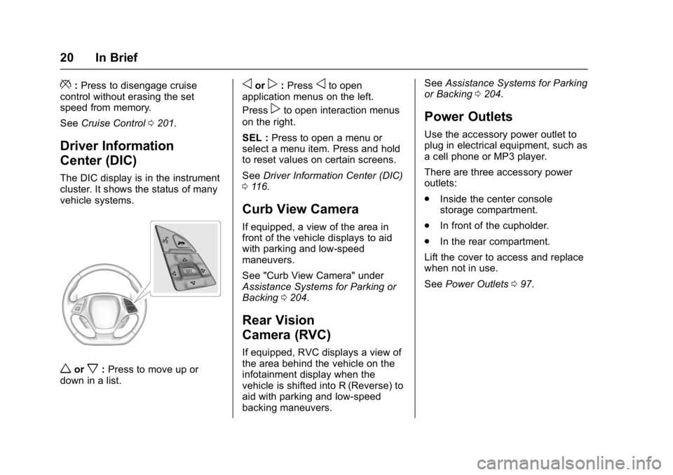 CHEVROLET CORVETTE C7 2018  Owners Manual Chevrolet Corvette Owner Manual (GMNA-Localizing-U.S./Canada/Mexico-
11374030) - 2018 - crc - 3/29/17
20 In Brief
*:Press to disengage cruise
control without erasing the set
speed from memory.
See Cru