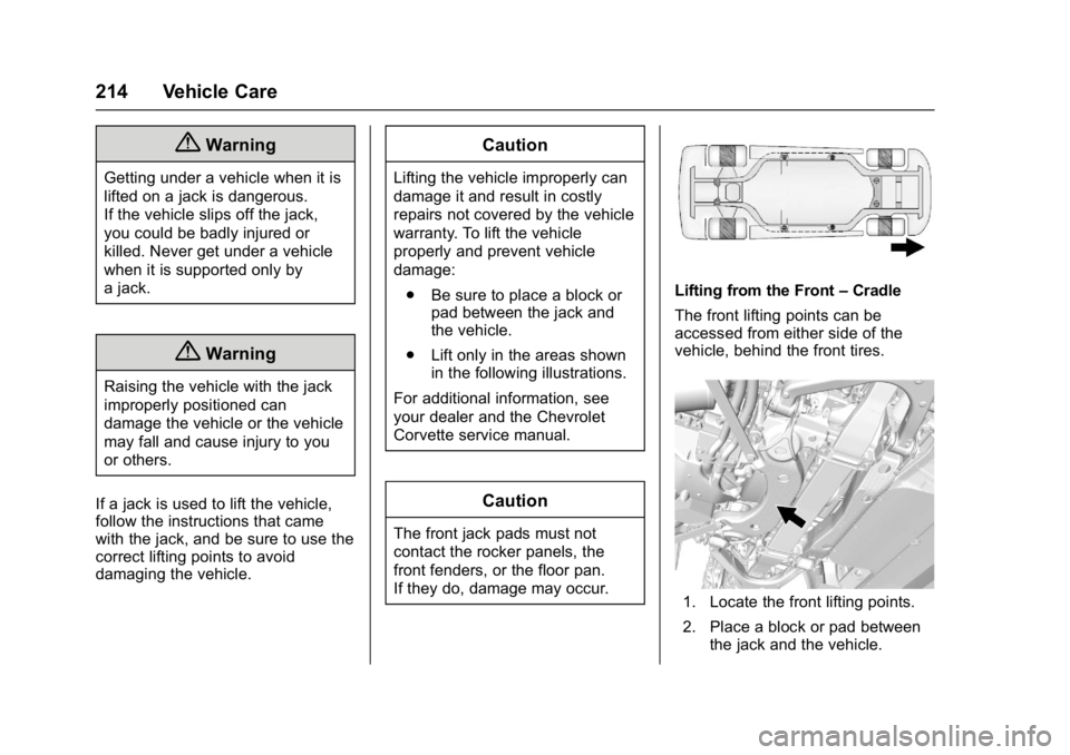 CHEVROLET CORVETTE C7 2018  Owners Manual Chevrolet Corvette Owner Manual (GMNA-Localizing-U.S./Canada/Mexico-
11374030) - 2018 - crc - 3/29/17
214 Vehicle Care
{Warning
Getting under a vehicle when it is
lifted on a jack is dangerous.
If the