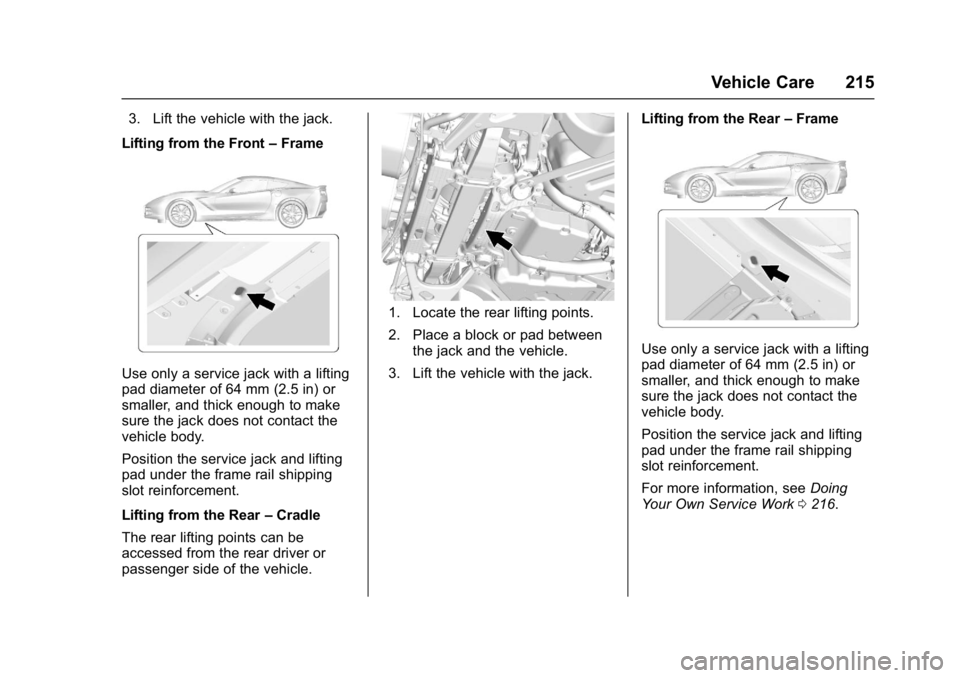 CHEVROLET CORVETTE C7 2018  Owners Manual Chevrolet Corvette Owner Manual (GMNA-Localizing-U.S./Canada/Mexico-
11374030) - 2018 - crc - 3/29/17
Vehicle Care 215
3. Lift the vehicle with the jack.
Lifting from the Front –Frame
Use only a ser