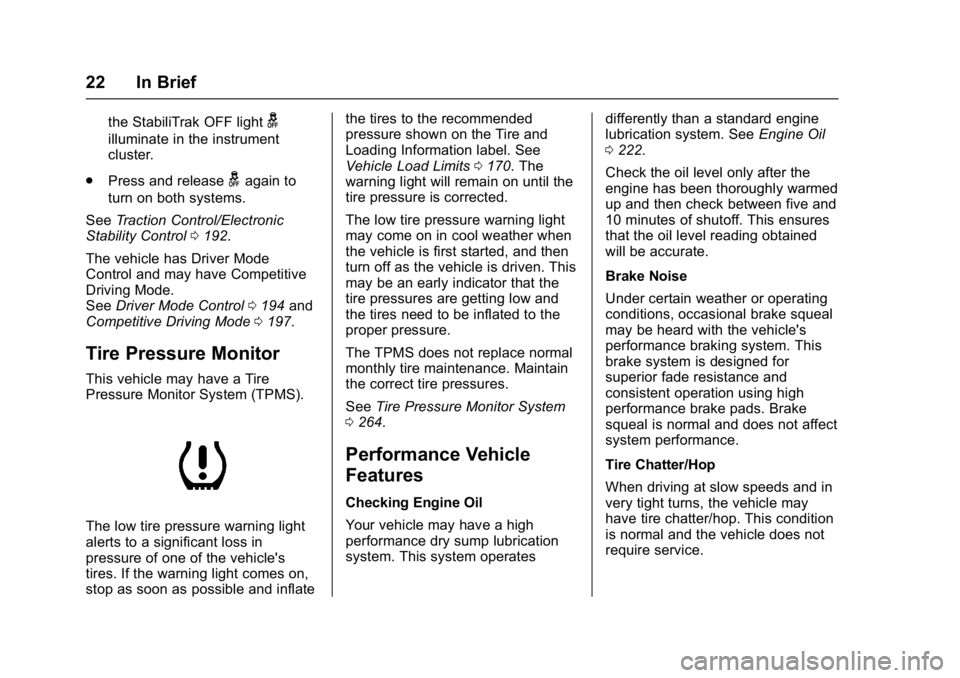 CHEVROLET CORVETTE C7 2018 Owners Manual Chevrolet Corvette Owner Manual (GMNA-Localizing-U.S./Canada/Mexico-
11374030) - 2018 - crc - 3/29/17
22 In Brief
the StabiliTrak OFF lightg
illuminate in the instrument
cluster.
. Press and release
g
