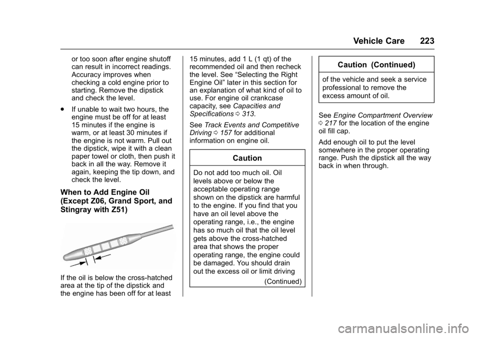 CHEVROLET CORVETTE C7 2018  Owners Manual Chevrolet Corvette Owner Manual (GMNA-Localizing-U.S./Canada/Mexico-
11374030) - 2018 - crc - 3/29/17
Vehicle Care 223
or too soon after engine shutoff
can result in incorrect readings.
Accuracy impro