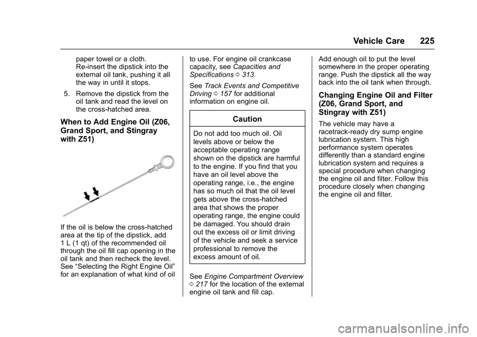 CHEVROLET CORVETTE C7 2018  Owners Manual Chevrolet Corvette Owner Manual (GMNA-Localizing-U.S./Canada/Mexico-
11374030) - 2018 - crc - 3/29/17
Vehicle Care 225
paper towel or a cloth.
Re-insert the dipstick into the
external oil tank, pushin