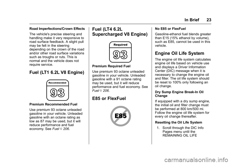 CHEVROLET CORVETTE C7 2018 Owners Manual Chevrolet Corvette Owner Manual (GMNA-Localizing-U.S./Canada/Mexico-
11374030) - 2018 - crc - 3/29/17
In Brief 23
Road Imperfections/Crown Effects
The vehicle's precise steering and
handling make 