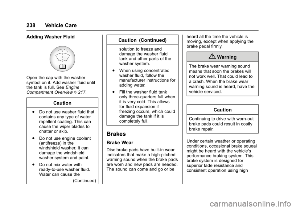 CHEVROLET CORVETTE C7 2018 Owners Manual Chevrolet Corvette Owner Manual (GMNA-Localizing-U.S./Canada/Mexico-
11374030) - 2018 - crc - 3/29/17
238 Vehicle Care
Adding Washer Fluid
Open the cap with the washer
symbol on it. Add washer fluid u CHEVROLET CORVETTE C7 2018 Owners Manual Chevrolet Corvette Owner Manual (GMNA-Localizing-U.S./Canada/Mexico-
11374030) - 2018 - crc - 3/29/17
238 Vehicle Care
Adding Washer Fluid
Open the cap with the washer
symbol on it. Add washer fluid u