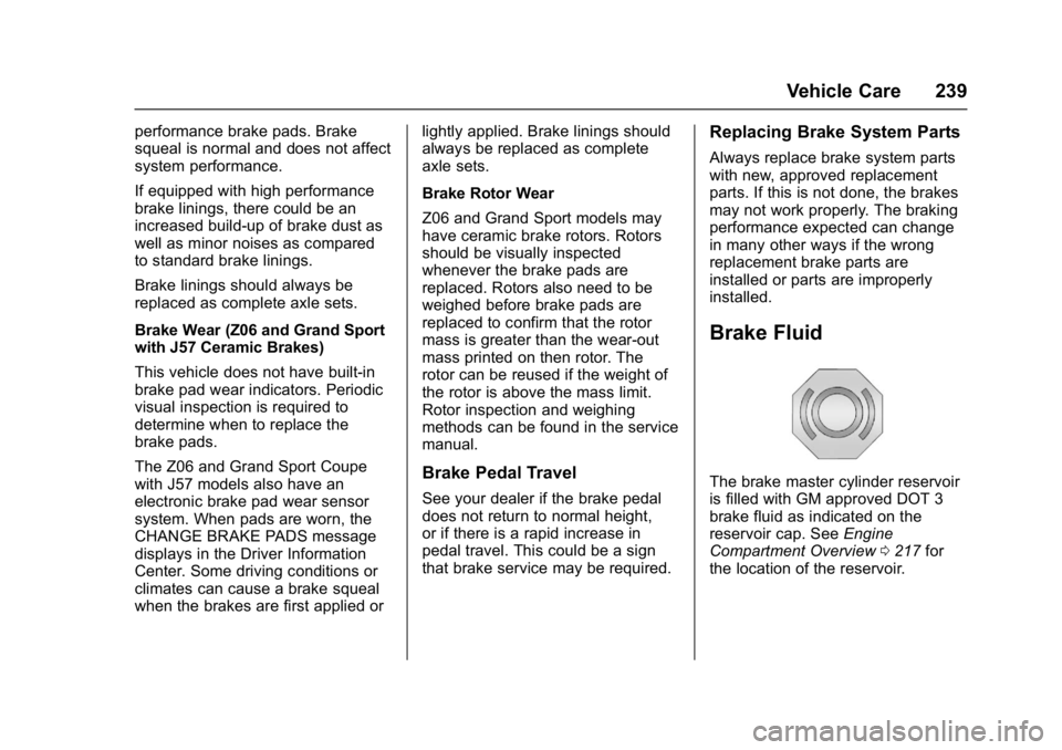 CHEVROLET CORVETTE C7 2018  Owners Manual Chevrolet Corvette Owner Manual (GMNA-Localizing-U.S./Canada/Mexico-
11374030) - 2018 - crc - 3/29/17
Vehicle Care 239
performance brake pads. Brake
squeal is normal and does not affect
system perform