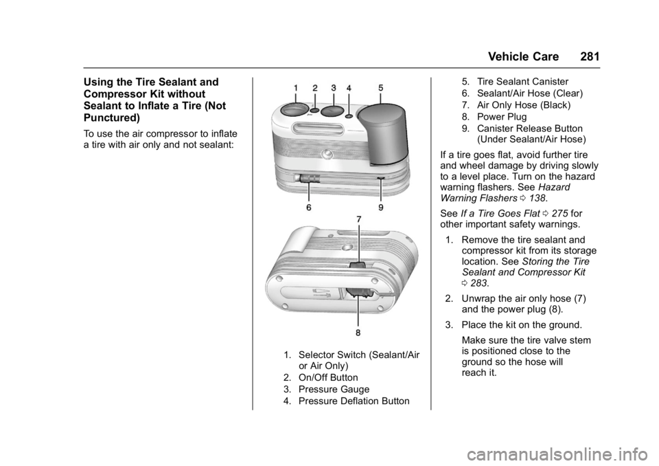 CHEVROLET CORVETTE C7 2018 Owners Manual Chevrolet Corvette Owner Manual (GMNA-Localizing-U.S./Canada/Mexico-
11374030) - 2018 - crc - 3/29/17
Vehicle Care 281
Using the Tire Sealant and
Compressor Kit without
Sealant to Inflate a Tire (Not
CHEVROLET CORVETTE C7 2018 Owners Manual Chevrolet Corvette Owner Manual (GMNA-Localizing-U.S./Canada/Mexico-
11374030) - 2018 - crc - 3/29/17
Vehicle Care 281
Using the Tire Sealant and
Compressor Kit without
Sealant to Inflate a Tire (Not