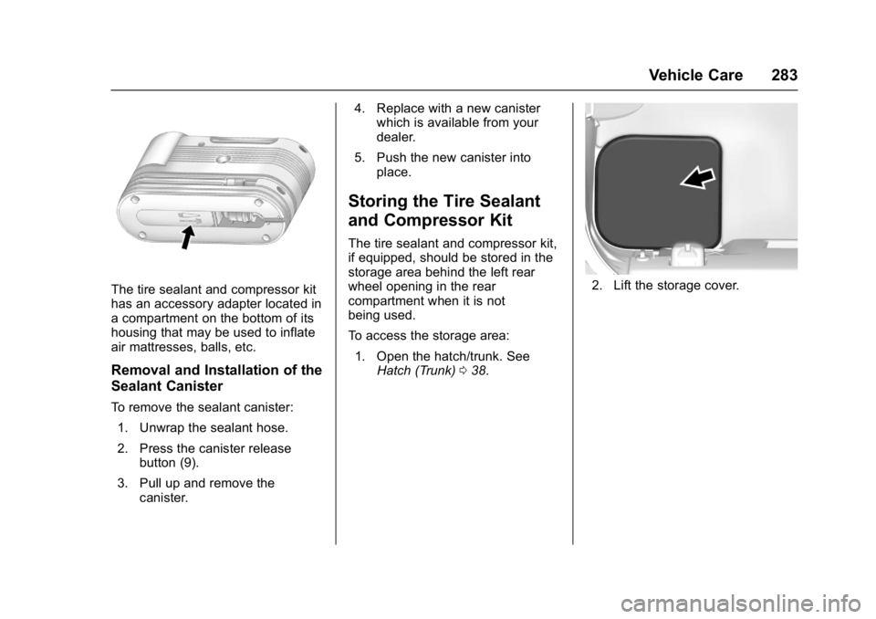 CHEVROLET CORVETTE C7 2018 Owners Manual Chevrolet Corvette Owner Manual (GMNA-Localizing-U.S./Canada/Mexico-
11374030) - 2018 - crc - 3/29/17
Vehicle Care 283
The tire sealant and compressor kit
has an accessory adapter located in
a compart CHEVROLET CORVETTE C7 2018 Owners Manual Chevrolet Corvette Owner Manual (GMNA-Localizing-U.S./Canada/Mexico-
11374030) - 2018 - crc - 3/29/17
Vehicle Care 283
The tire sealant and compressor kit
has an accessory adapter located in
a compart