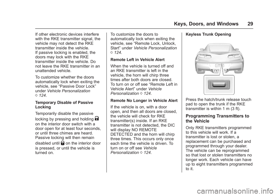 CHEVROLET CORVETTE C7 2018 Owners Manual Chevrolet Corvette Owner Manual (GMNA-Localizing-U.S./Canada/Mexico-
11374030) - 2018 - crc - 4/4/17
Keys, Doors, and Windows 29
If other electronic devices interfere
with the RKE transmitter signal, CHEVROLET CORVETTE C7 2018 Owners Manual Chevrolet Corvette Owner Manual (GMNA-Localizing-U.S./Canada/Mexico-
11374030) - 2018 - crc - 4/4/17
Keys, Doors, and Windows 29
If other electronic devices interfere
with the RKE transmitter signal,