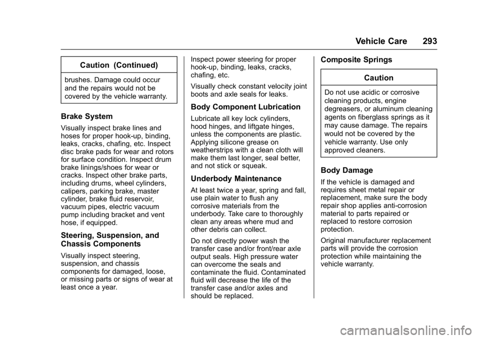 CHEVROLET CORVETTE C7 2018  Owners Manual Chevrolet Corvette Owner Manual (GMNA-Localizing-U.S./Canada/Mexico-
11374030) - 2018 - crc - 3/29/17
Vehicle Care 293
Caution (Continued)
brushes. Damage could occur
and the repairs would not be
cove