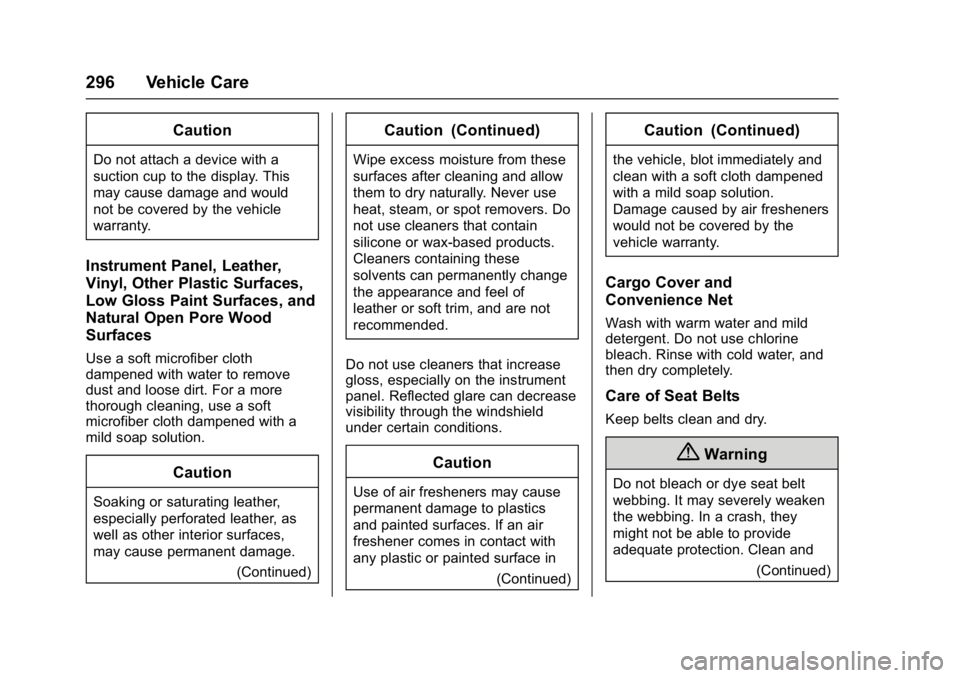 CHEVROLET CORVETTE C7 2018  Owners Manual Chevrolet Corvette Owner Manual (GMNA-Localizing-U.S./Canada/Mexico-
11374030) - 2018 - crc - 3/29/17
296 Vehicle Care
Caution
Do not attach a device with a
suction cup to the display. This
may cause 