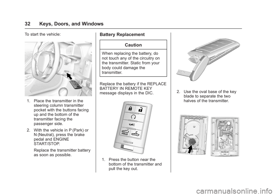 CHEVROLET CORVETTE C7 2018 Owners Guide Chevrolet Corvette Owner Manual (GMNA-Localizing-U.S./Canada/Mexico-
11374030) - 2018 - crc - 4/4/17
32 Keys, Doors, and Windows
To start the vehicle:
1. Place the transmitter in thesteering column tr