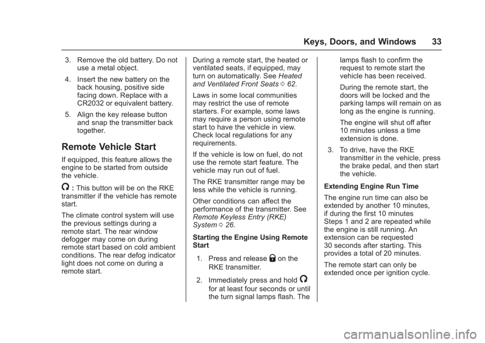 CHEVROLET CORVETTE C7 2018 Owners Guide Chevrolet Corvette Owner Manual (GMNA-Localizing-U.S./Canada/Mexico-
11374030) - 2018 - crc - 4/4/17
Keys, Doors, and Windows 33
3. Remove the old battery. Do notuse a metal object.
4. Insert the new 