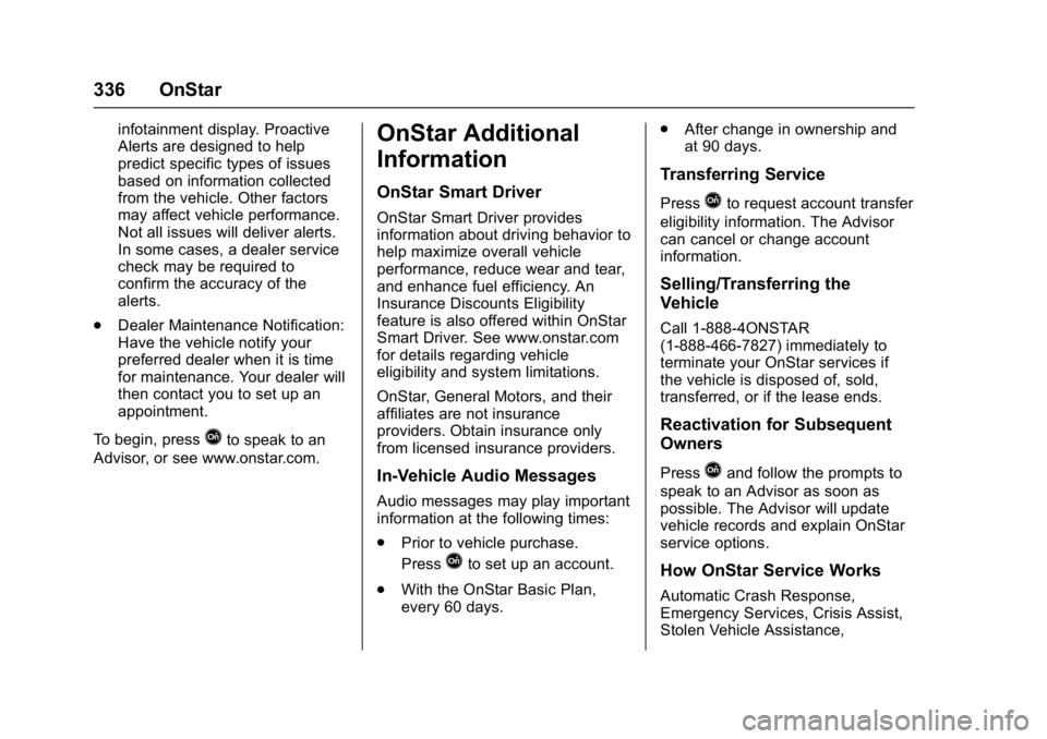 CHEVROLET CORVETTE C7 2018 Owners Manual Chevrolet Corvette Owner Manual (GMNA-Localizing-U.S./Canada/Mexico-
11374030) - 2018 - crc - 3/29/17
336 OnStar
infotainment display. Proactive
Alerts are designed to help
predict specific types of i CHEVROLET CORVETTE C7 2018 Owners Manual Chevrolet Corvette Owner Manual (GMNA-Localizing-U.S./Canada/Mexico-
11374030) - 2018 - crc - 3/29/17
336 OnStar
infotainment display. Proactive
Alerts are designed to help
predict specific types of i