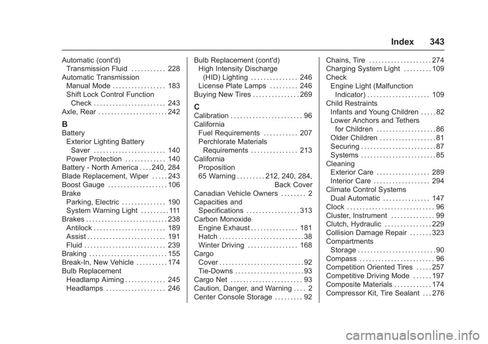 CHEVROLET CORVETTE C7 2018  Owners Manual Chevrolet Corvette Owner Manual (GMNA-Localizing-U.S./Canada/Mexico-
11374030) - 2018 - crc - 4/5/17
Index 343
Automatic (cont'd)Transmission Fluid . . . . . . . . . . . 228
Automatic Transmission