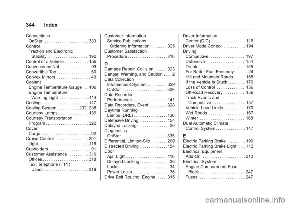 CHEVROLET CORVETTE C7 2018 Owners Manual Chevrolet Corvette Owner Manual (GMNA-Localizing-U.S./Canada/Mexico-
11374030) - 2018 - crc - 4/5/17
344 Index
ConnectionsOnStar . . . . . . . . . . . . . . . . . . . . . . . 333
Control Traction and CHEVROLET CORVETTE C7 2018 Owners Manual Chevrolet Corvette Owner Manual (GMNA-Localizing-U.S./Canada/Mexico-
11374030) - 2018 - crc - 4/5/17
344 Index
ConnectionsOnStar . . . . . . . . . . . . . . . . . . . . . . . 333
Control Traction and
