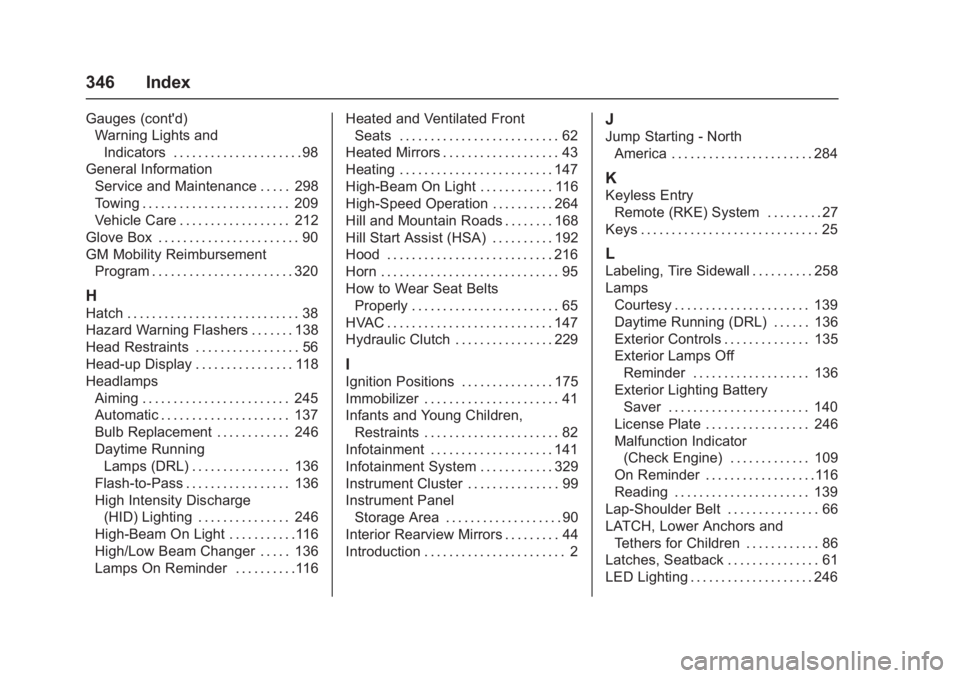 CHEVROLET CORVETTE C7 2018  Owners Manual Chevrolet Corvette Owner Manual (GMNA-Localizing-U.S./Canada/Mexico-
11374030) - 2018 - crc - 4/5/17
346 Index
Gauges (cont'd)Warning Lights and
Indicators . . . . . . . . . . . . . . . . . . . . 