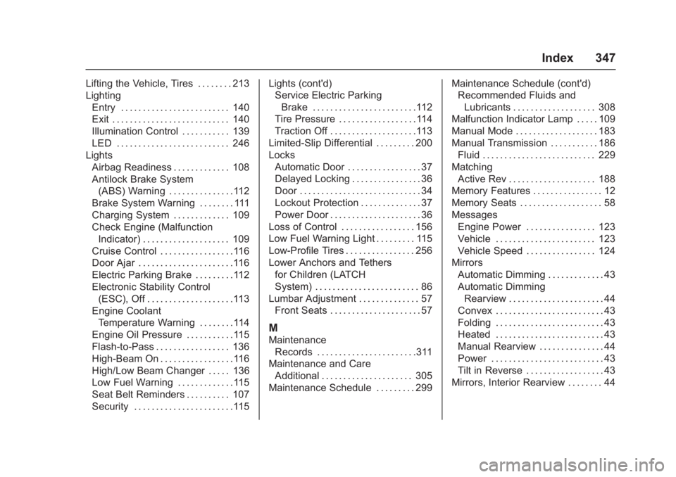 CHEVROLET CORVETTE C7 2018  Owners Manual Chevrolet Corvette Owner Manual (GMNA-Localizing-U.S./Canada/Mexico-
11374030) - 2018 - crc - 4/5/17
Index 347
Lifting the Vehicle, Tires . . . . . . . . 213
LightingEntry . . . . . . . . . . . . . . 