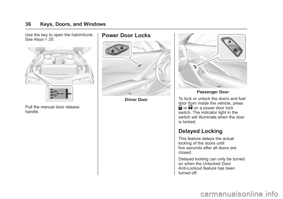 CHEVROLET CORVETTE C7 2018 Owners Guide Chevrolet Corvette Owner Manual (GMNA-Localizing-U.S./Canada/Mexico-
11374030) - 2018 - crc - 4/4/17
36 Keys, Doors, and Windows
Use the key to open the hatch/trunk.
SeeKeys 025.
Pull the manual door CHEVROLET CORVETTE C7 2018 Owners Guide Chevrolet Corvette Owner Manual (GMNA-Localizing-U.S./Canada/Mexico-
11374030) - 2018 - crc - 4/4/17
36 Keys, Doors, and Windows
Use the key to open the hatch/trunk.
SeeKeys 025.
Pull the manual door
