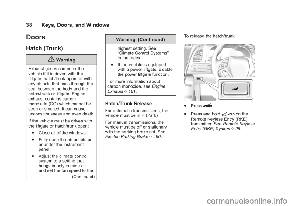 CHEVROLET CORVETTE C7 2018 Owners Guide Chevrolet Corvette Owner Manual (GMNA-Localizing-U.S./Canada/Mexico-
11374030) - 2018 - crc - 4/4/17
38 Keys, Doors, and Windows
Doors
Hatch (Trunk)
{Warning
Exhaust gases can enter the
vehicle if it CHEVROLET CORVETTE C7 2018 Owners Guide Chevrolet Corvette Owner Manual (GMNA-Localizing-U.S./Canada/Mexico-
11374030) - 2018 - crc - 4/4/17
38 Keys, Doors, and Windows
Doors
Hatch (Trunk)
{Warning
Exhaust gases can enter the
vehicle if it
