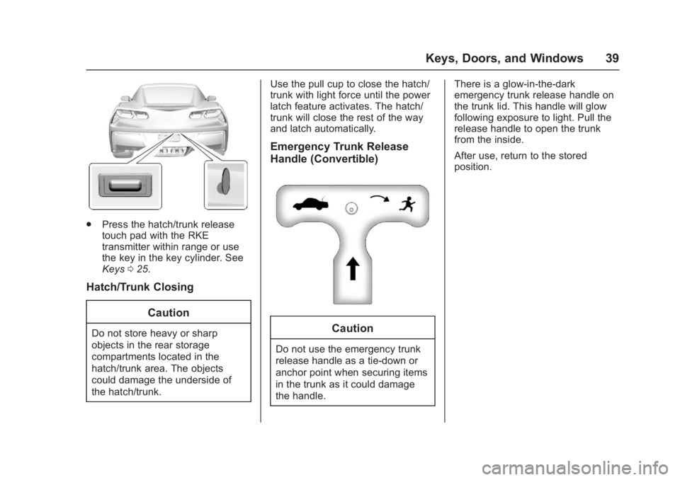 CHEVROLET CORVETTE C7 2018 Owners Guide Chevrolet Corvette Owner Manual (GMNA-Localizing-U.S./Canada/Mexico-
11374030) - 2018 - crc - 4/4/17
Keys, Doors, and Windows 39
.Press the hatch/trunk release
touch pad with the RKE
transmitter withi CHEVROLET CORVETTE C7 2018 Owners Guide Chevrolet Corvette Owner Manual (GMNA-Localizing-U.S./Canada/Mexico-
11374030) - 2018 - crc - 4/4/17
Keys, Doors, and Windows 39
.Press the hatch/trunk release
touch pad with the RKE
transmitter withi