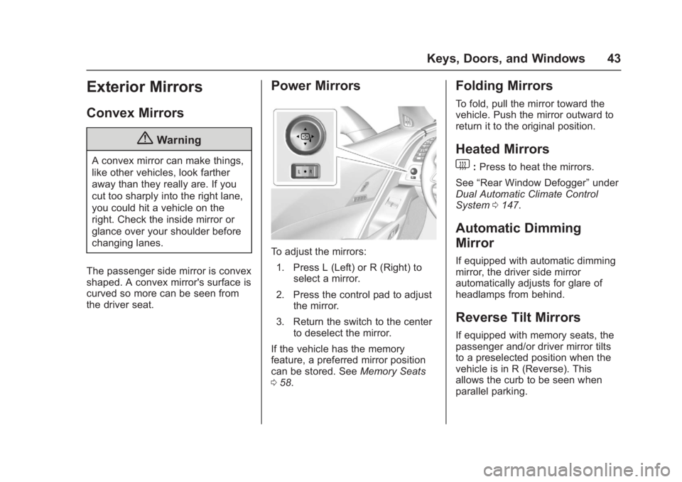 CHEVROLET CORVETTE C7 2018 Service Manual Chevrolet Corvette Owner Manual (GMNA-Localizing-U.S./Canada/Mexico-
11374030) - 2018 - crc - 4/4/17
Keys, Doors, and Windows 43
Exterior Mirrors
Convex Mirrors
{Warning
A convex mirror can make thing