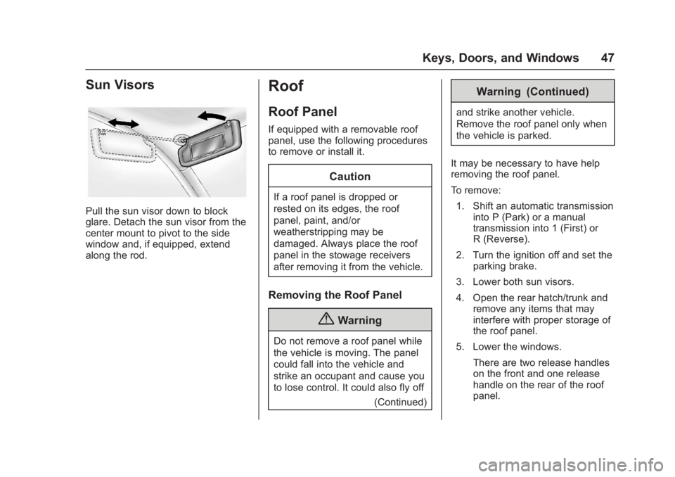 CHEVROLET CORVETTE C7 2018 Service Manual Chevrolet Corvette Owner Manual (GMNA-Localizing-U.S./Canada/Mexico-
11374030) - 2018 - crc - 4/4/17
Keys, Doors, and Windows 47
Sun Visors
Pull the sun visor down to block
glare. Detach the sun visor