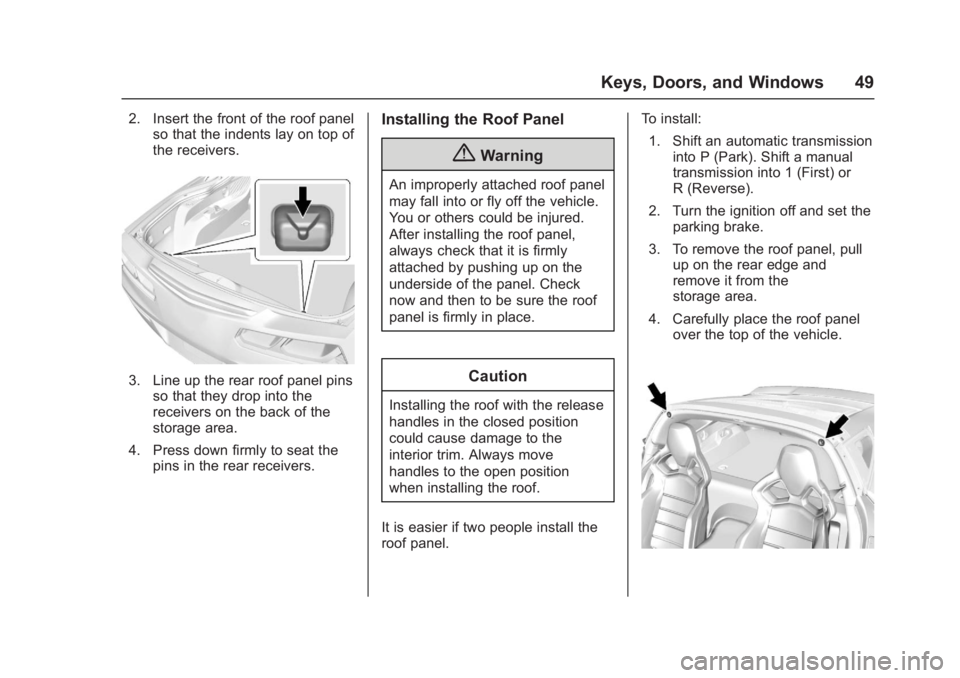 CHEVROLET CORVETTE C7 2018 Service Manual Chevrolet Corvette Owner Manual (GMNA-Localizing-U.S./Canada/Mexico-
11374030) - 2018 - crc - 4/4/17
Keys, Doors, and Windows 49
2. Insert the front of the roof panelso that the indents lay on top of
