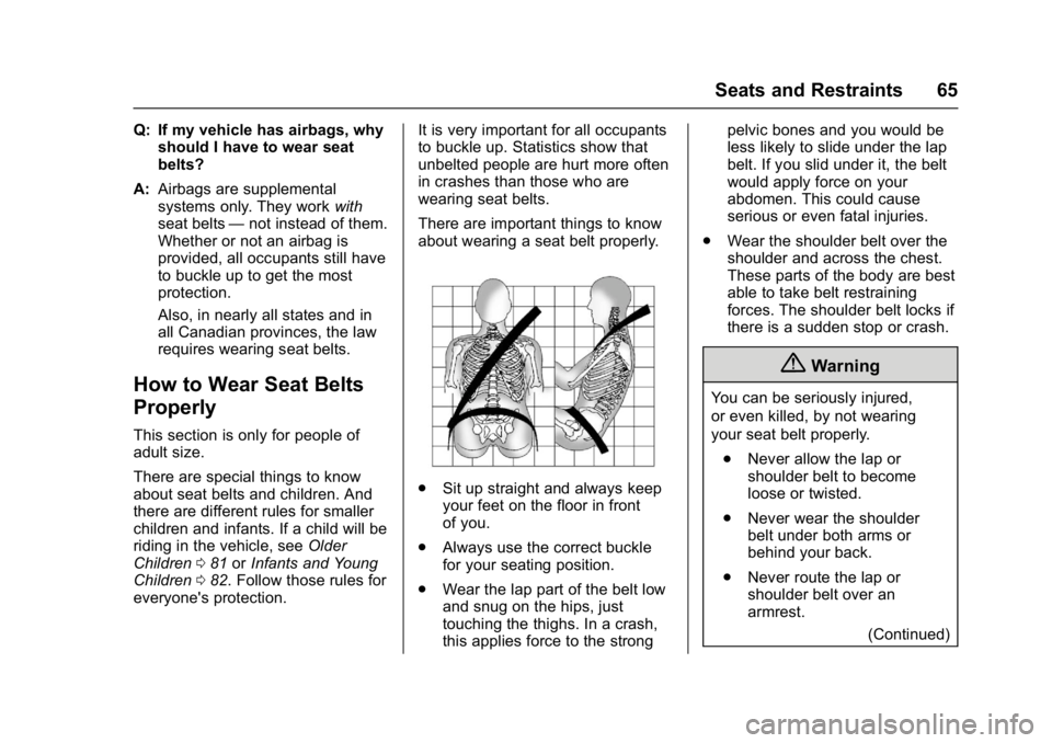 CHEVROLET CORVETTE C7 2018  Owners Manual Chevrolet Corvette Owner Manual (GMNA-Localizing-U.S./Canada/Mexico-
11374030) - 2018 - crc - 3/29/17
Seats and Restraints 65
Q: If my vehicle has airbags, whyshould I have to wear seat
belts?
A: Airb