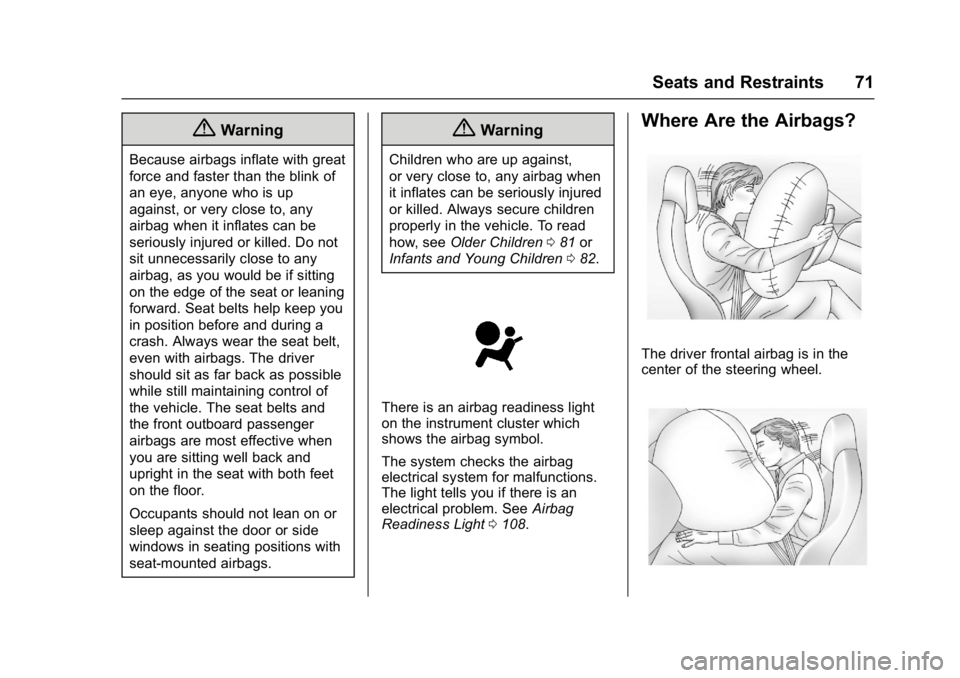 CHEVROLET CORVETTE C7 2018  Owners Manual Chevrolet Corvette Owner Manual (GMNA-Localizing-U.S./Canada/Mexico-
11374030) - 2018 - crc - 3/29/17
Seats and Restraints 71
{Warning
Because airbags inflate with great
force and faster than the blin