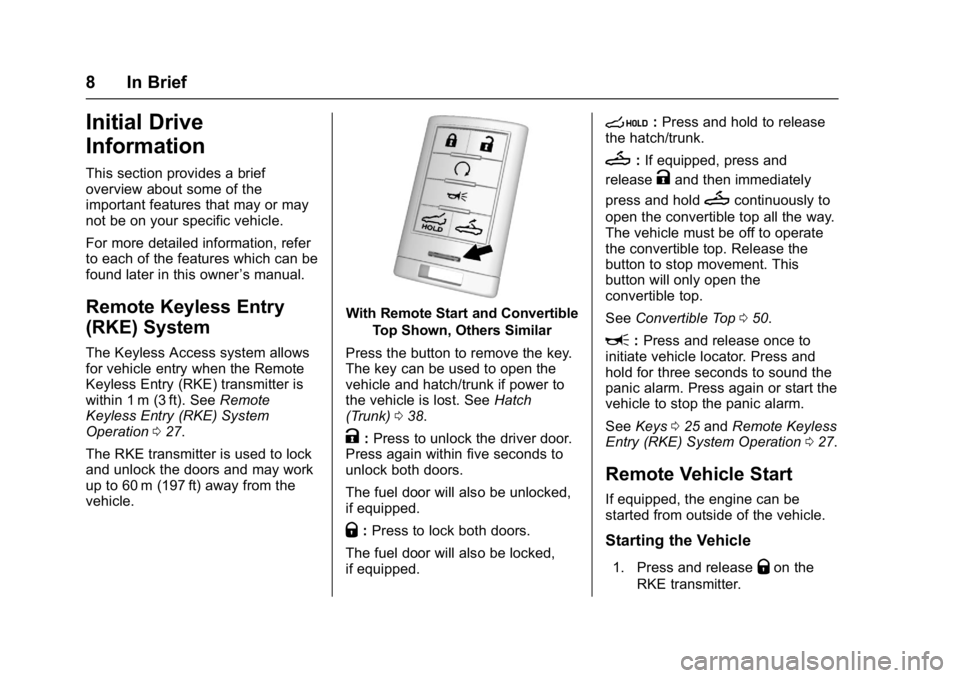 CHEVROLET CORVETTE C7 2018 Owners Manual Chevrolet Corvette Owner Manual (GMNA-Localizing-U.S./Canada/Mexico-
11374030) - 2018 - crc - 3/29/17
8 In Brief
Initial Drive
Information
This section provides a brief
overview about some of the
impo CHEVROLET CORVETTE C7 2018 Owners Manual Chevrolet Corvette Owner Manual (GMNA-Localizing-U.S./Canada/Mexico-
11374030) - 2018 - crc - 3/29/17
8 In Brief
Initial Drive
Information
This section provides a brief
overview about some of the
impo