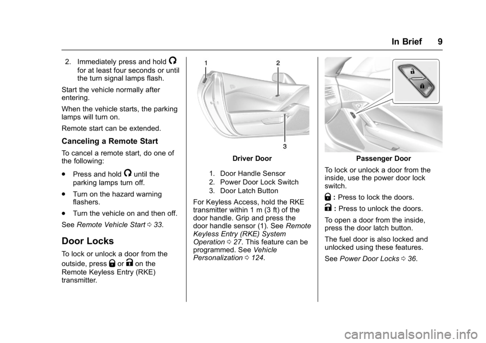 CHEVROLET CORVETTE C7 2018  Owners Manual Chevrolet Corvette Owner Manual (GMNA-Localizing-U.S./Canada/Mexico-
11374030) - 2018 - crc - 3/29/17
In Brief 9
2. Immediately press and hold/
for at least four seconds or until
the turn signal lamps