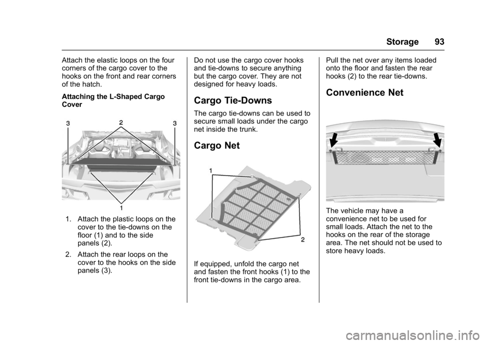 CHEVROLET CORVETTE C7 2018 Owners Manual Chevrolet Corvette Owner Manual (GMNA-Localizing-U.S./Canada/Mexico-
11374030) - 2018 - crc - 3/29/17
Storage 93
Attach the elastic loops on the four
corners of the cargo cover to the
hooks on the fro CHEVROLET CORVETTE C7 2018 Owners Manual Chevrolet Corvette Owner Manual (GMNA-Localizing-U.S./Canada/Mexico-
11374030) - 2018 - crc - 3/29/17
Storage 93
Attach the elastic loops on the four
corners of the cargo cover to the
hooks on the fro