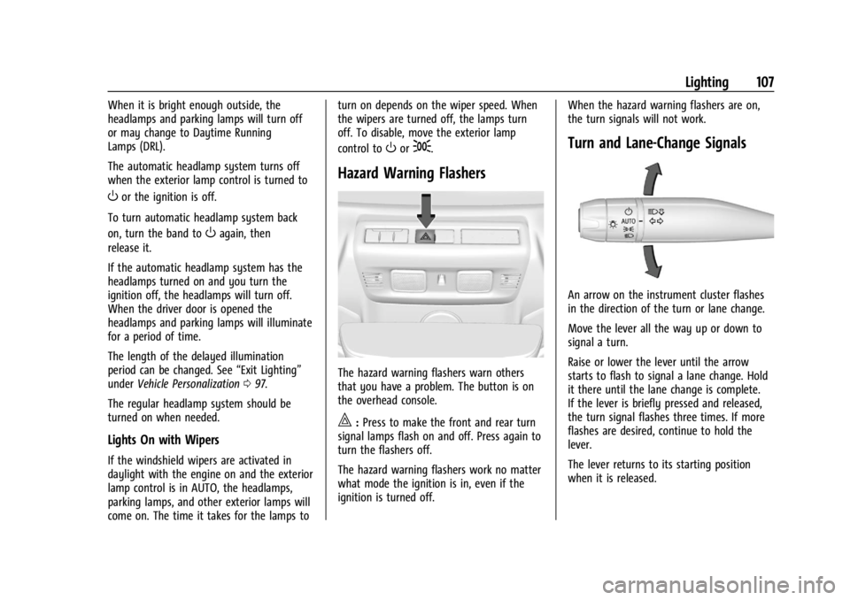 CHEVROLET CORVETTE C8 2021 Owners Manual Chevrolet Corvette Owner Manual (GMNA-Localizing-U.S./Canada/Mexico-
14622938) - 2021 - CRC - 9/22/20
Lighting 107
When it is bright enough outside, the
headlamps and parking lamps will turn off
or ma CHEVROLET CORVETTE C8 2021 Owners Manual Chevrolet Corvette Owner Manual (GMNA-Localizing-U.S./Canada/Mexico-
14622938) - 2021 - CRC - 9/22/20
Lighting 107
When it is bright enough outside, the
headlamps and parking lamps will turn off
or ma