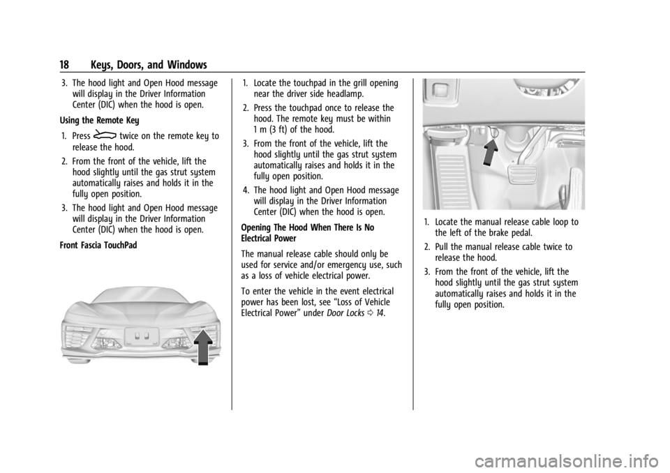 CHEVROLET CORVETTE C8 2021 Owners Manual Chevrolet Corvette Owner Manual (GMNA-Localizing-U.S./Canada/Mexico-
14622938) - 2021 - CRC - 9/22/20
18 Keys, Doors, and Windows
3. The hood light and Open Hood messagewill display in the Driver Info CHEVROLET CORVETTE C8 2021 Owners Manual Chevrolet Corvette Owner Manual (GMNA-Localizing-U.S./Canada/Mexico-
14622938) - 2021 - CRC - 9/22/20
18 Keys, Doors, and Windows
3. The hood light and Open Hood messagewill display in the Driver Info