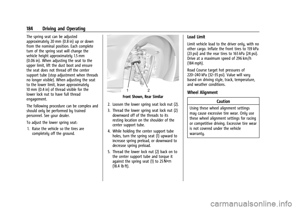 CHEVROLET CORVETTE C8 2021 Owners Manual Chevrolet Corvette Owner Manual (GMNA-Localizing-U.S./Canada/Mexico-
14622938) - 2021 - CRC - 9/22/20
184 Driving and Operating
The spring seat can be adjusted
approximately 20 mm (0.8 in) up or down
CHEVROLET CORVETTE C8 2021 Owners Manual Chevrolet Corvette Owner Manual (GMNA-Localizing-U.S./Canada/Mexico-
14622938) - 2021 - CRC - 9/22/20
184 Driving and Operating
The spring seat can be adjusted
approximately 20 mm (0.8 in) up or down