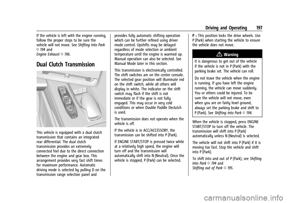CHEVROLET CORVETTE C8 2021 Owners Manual Chevrolet Corvette Owner Manual (GMNA-Localizing-U.S./Canada/Mexico-
14622938) - 2021 - CRC - 9/22/20
Driving and Operating 197
If the vehicle is left with the engine running,
follow the proper steps CHEVROLET CORVETTE C8 2021 Owners Manual Chevrolet Corvette Owner Manual (GMNA-Localizing-U.S./Canada/Mexico-
14622938) - 2021 - CRC - 9/22/20
Driving and Operating 197
If the vehicle is left with the engine running,
follow the proper steps