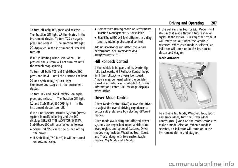 CHEVROLET CORVETTE C8 2021 Owners Manual Chevrolet Corvette Owner Manual (GMNA-Localizing-U.S./Canada/Mexico-
14622938) - 2021 - CRC - 9/22/20
Driving and Operating 207
To turn off only TCS, press and release@.
The Traction Off light
iillumi CHEVROLET CORVETTE C8 2021 Owners Manual Chevrolet Corvette Owner Manual (GMNA-Localizing-U.S./Canada/Mexico-
14622938) - 2021 - CRC - 9/22/20
Driving and Operating 207
To turn off only TCS, press and release@.
The Traction Off light
iillumi