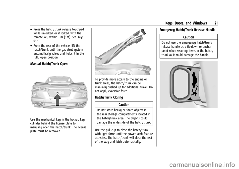 CHEVROLET CORVETTE C8 2021 User Guide Chevrolet Corvette Owner Manual (GMNA-Localizing-U.S./Canada/Mexico-
14622938) - 2021 - CRC - 9/22/20
Keys, Doors, and Windows 21
.Press the hatch/trunk release touchpad
while unlocked, or if locked, CHEVROLET CORVETTE C8 2021 User Guide Chevrolet Corvette Owner Manual (GMNA-Localizing-U.S./Canada/Mexico-
14622938) - 2021 - CRC - 9/22/20
Keys, Doors, and Windows 21
.Press the hatch/trunk release touchpad
while unlocked, or if locked,