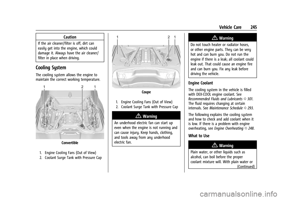 CHEVROLET CORVETTE C8 2021 Owners Manual Chevrolet Corvette Owner Manual (GMNA-Localizing-U.S./Canada/Mexico-
14622938) - 2021 - CRC - 9/22/20
Vehicle Care 245
Caution
If the air cleaner/filter is off, dirt can
easily get into the engine, wh CHEVROLET CORVETTE C8 2021 Owners Manual Chevrolet Corvette Owner Manual (GMNA-Localizing-U.S./Canada/Mexico-
14622938) - 2021 - CRC - 9/22/20
Vehicle Care 245
Caution
If the air cleaner/filter is off, dirt can
easily get into the engine, wh