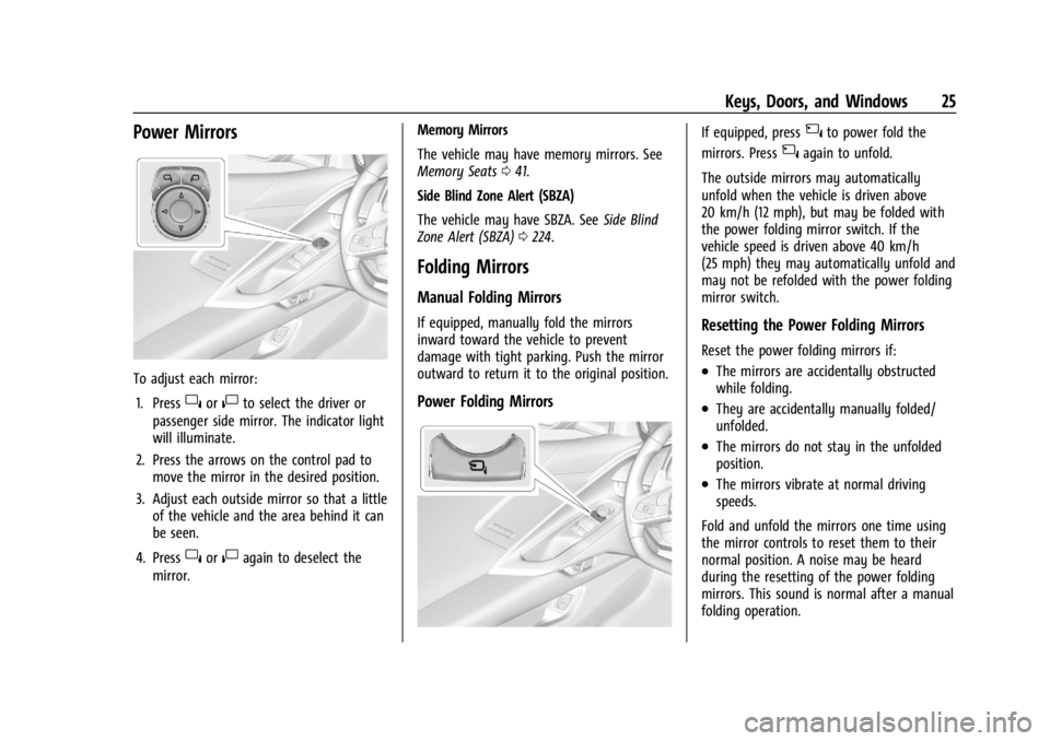 CHEVROLET CORVETTE C8 2021 Owners Manual Chevrolet Corvette Owner Manual (GMNA-Localizing-U.S./Canada/Mexico-
14622938) - 2021 - CRC - 9/22/20
Keys, Doors, and Windows 25
Power Mirrors
To adjust each mirror:1. Press
}or|to select the driver CHEVROLET CORVETTE C8 2021 Owners Manual Chevrolet Corvette Owner Manual (GMNA-Localizing-U.S./Canada/Mexico-
14622938) - 2021 - CRC - 9/22/20
Keys, Doors, and Windows 25
Power Mirrors
To adjust each mirror:1. Press
}or|to select the driver