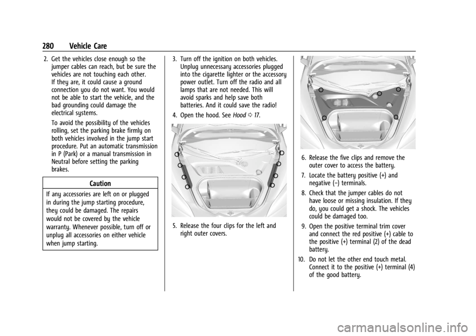 CHEVROLET CORVETTE C8 2021 Owners Manual Chevrolet Corvette Owner Manual (GMNA-Localizing-U.S./Canada/Mexico-
14622938) - 2021 - CRC - 9/22/20
280 Vehicle Care
2. Get the vehicles close enough so thejumper cables can reach, but be sure the
v CHEVROLET CORVETTE C8 2021 Owners Manual Chevrolet Corvette Owner Manual (GMNA-Localizing-U.S./Canada/Mexico-
14622938) - 2021 - CRC - 9/22/20
280 Vehicle Care
2. Get the vehicles close enough so thejumper cables can reach, but be sure the
v
