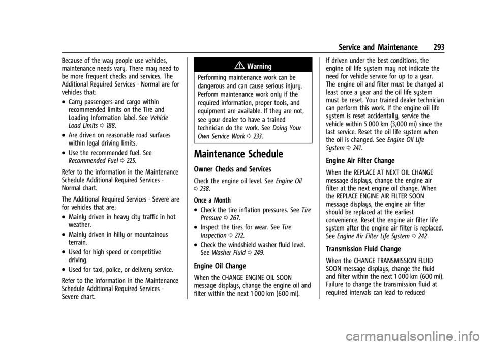 CHEVROLET CORVETTE C8 2021 Owners Guide Chevrolet Corvette Owner Manual (GMNA-Localizing-U.S./Canada/Mexico-
14622938) - 2021 - CRC - 9/22/20
Service and Maintenance 293
Because of the way people use vehicles,
maintenance needs vary. There CHEVROLET CORVETTE C8 2021 Owners Guide Chevrolet Corvette Owner Manual (GMNA-Localizing-U.S./Canada/Mexico-
14622938) - 2021 - CRC - 9/22/20
Service and Maintenance 293
Because of the way people use vehicles,
maintenance needs vary. There